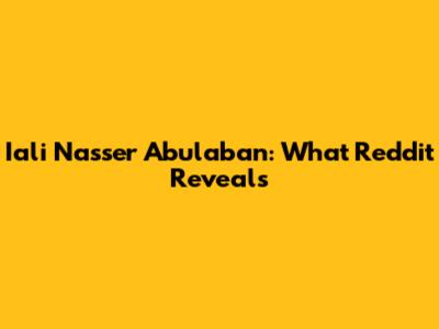Iali Nasser Abulaban: What Reddit Reveals