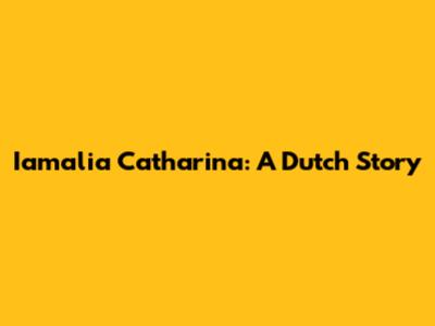 Iamalia Catharina: A Dutch Story