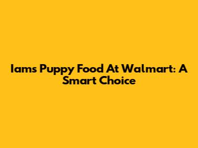 Iams Puppy Food At Walmart: A Smart Choice