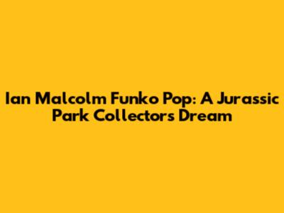 Ian Malcolm Funko Pop: A Jurassic Park Collector's Dream