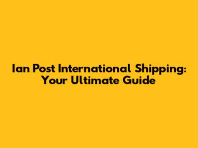 Ian Post International Shipping: Your Ultimate Guide