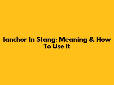 Ianchor In Slang: Meaning & How To Use It