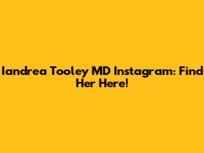 Iandrea Tooley MD Instagram: Find Her Here!