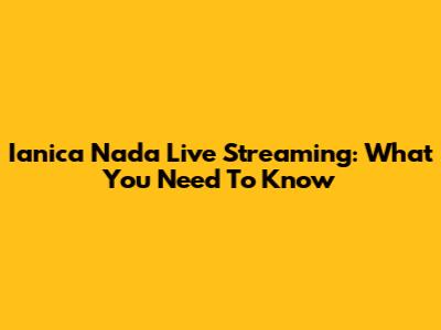Ianica Nada Live Streaming: What You Need To Know