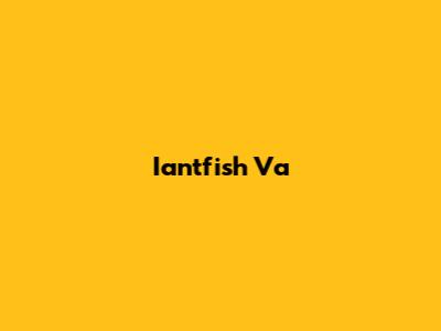 Iantfish Va