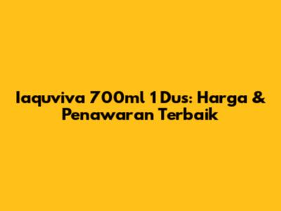 Iaquviva 700ml 1 Dus: Harga & Penawaran Terbaik