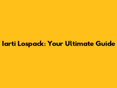 Iarti Lospack: Your Ultimate Guide