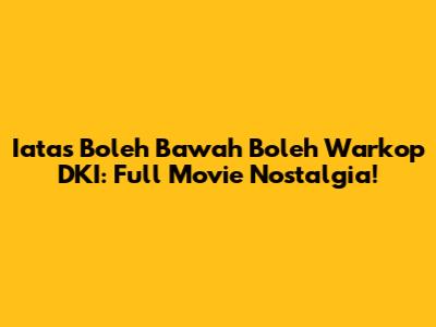 Iatas Boleh Bawah Boleh Warkop DKI: Full Movie Nostalgia!