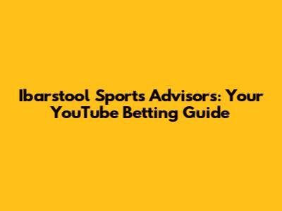 Ibarstool Sports Advisors: Your YouTube Betting Guide