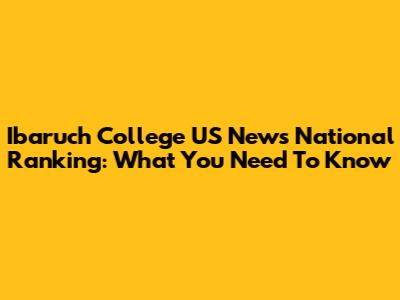 Ibaruch College US News National Ranking: What You Need To Know