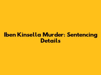 Iben Kinsella Murder: Sentencing Details
