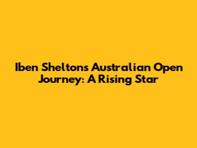 Iben Shelton's Australian Open Journey: A Rising Star