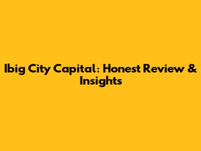 Ibig City Capital: Honest Review & Insights