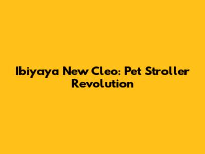 Ibiyaya New Cleo: Pet Stroller Revolution