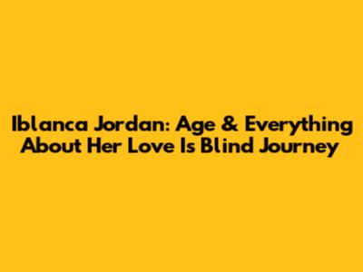 Iblanca Jordan: Age & Everything About Her Love Is Blind Journey