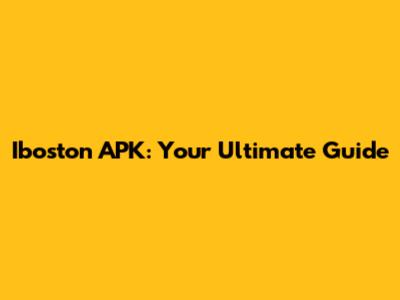 Iboston APK: Your Ultimate Guide
