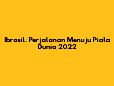 Ibrasil: Perjalanan Menuju Piala Dunia 2022