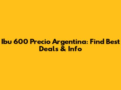 Ibu 600 Precio Argentina: Find Best Deals & Info