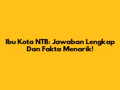 Ibu Kota NTB: Jawaban Lengkap Dan Fakta Menarik!