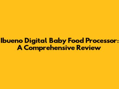 Ibueno Digital Baby Food Processor: A Comprehensive Review