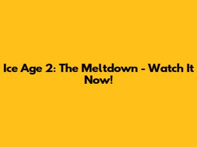 Ice Age 2: The Meltdown - Watch It Now!