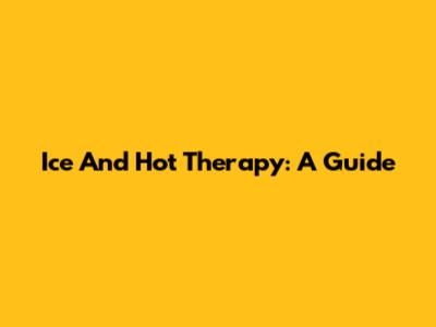 Ice And Hot Therapy: A Guide