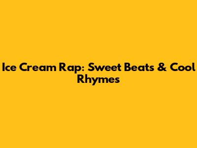 Ice Cream Rap: Sweet Beats & Cool Rhymes