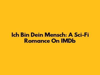 Ich Bin Dein Mensch: A Sci-Fi Romance On IMDb