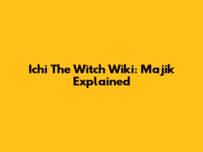 Ichi The Witch Wiki: Majik Explained