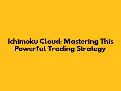 Ichimoku Cloud: Mastering This Powerful Trading Strategy