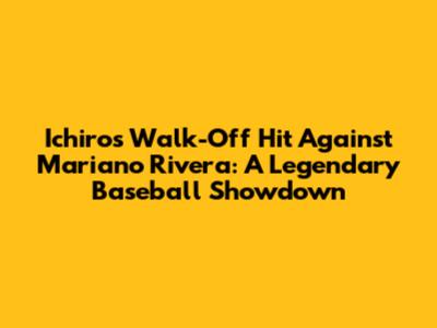 Ichiro's Walk-Off Hit Against Mariano Rivera: A Legendary Baseball Showdown