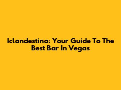 Iclandestina: Your Guide To The Best Bar In Vegas