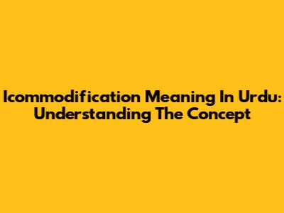 Icommodification Meaning In Urdu: Understanding The Concept