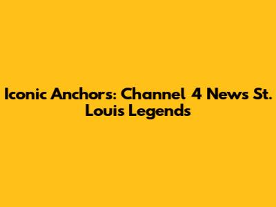 Iconic Anchors: Channel 4 News St. Louis Legends