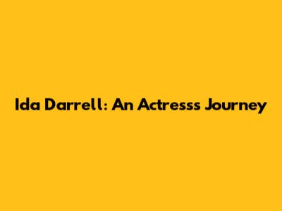 Ida Darrell: An Actress's Journey