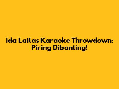 Ida Laila's Karaoke Throwdown: Piring Dibanting!