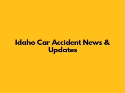 Idaho Car Accident News & Updates