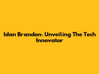 Idan Brandon: Unveiling The Tech Innovator