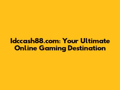 Idccash88.com: Your Ultimate Online Gaming Destination