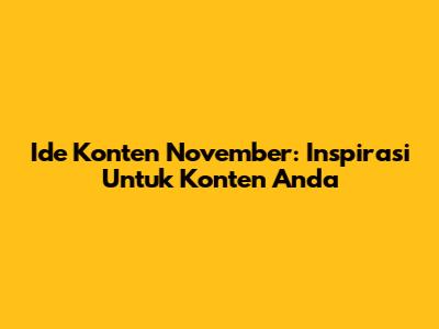 Ide Konten November: Inspirasi Untuk Konten Anda