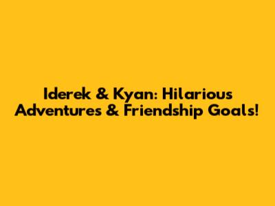 Iderek & Kyan: Hilarious Adventures & Friendship Goals!