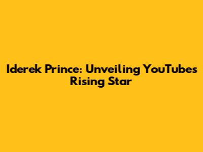 Iderek Prince: Unveiling YouTube's Rising Star
