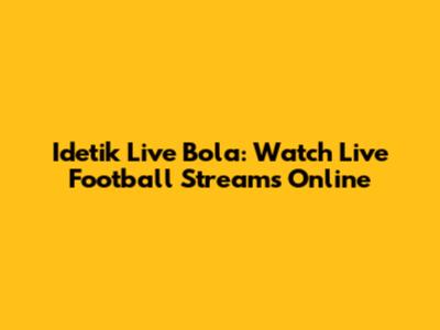 Idetik Live Bola: Watch Live Football Streams Online