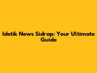 Idetik News Sidrap: Your Ultimate Guide