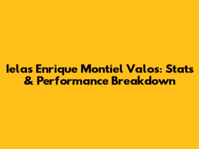 Ielas Enrique Montiel Valos: Stats & Performance Breakdown