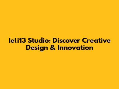 Ieli13 Studio: Discover Creative Design & Innovation
