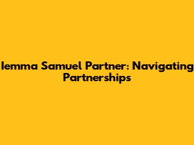 Iemma Samuel Partner: Navigating Partnerships