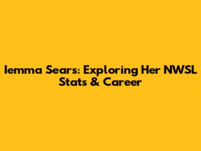 Iemma Sears: Exploring Her NWSL Stats & Career
