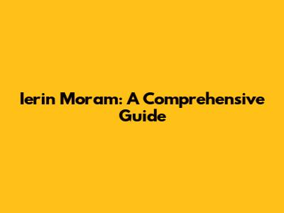 Ierin Moram: A Comprehensive Guide