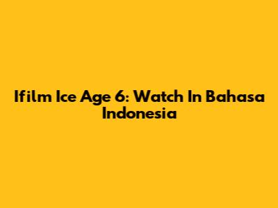 Ifilm Ice Age 6: Watch In Bahasa Indonesia